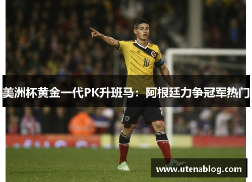 美洲杯黄金一代PK升班马：阿根廷力争冠军热门