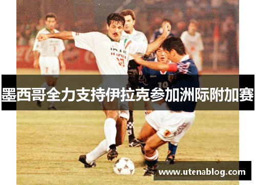 墨西哥全力支持伊拉克参加洲际附加赛